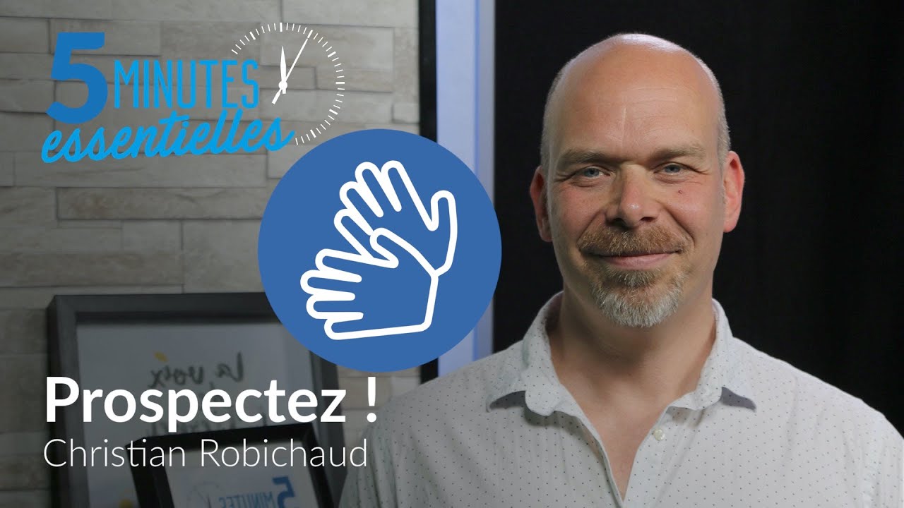 5 minutes essentielles – Christian Robichaud – Prospectez ! – LSF