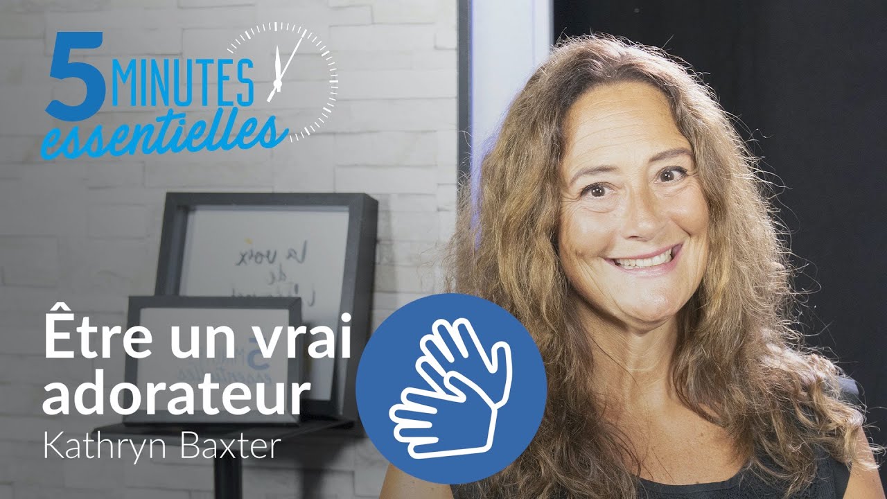 5 minutes essentielles – Kathryn Baxter – Être un vrai adorateur – LSF