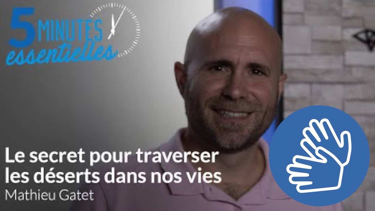 5 minutes essentielles – Mathieu Gatet – Le secret pour traverser les déserts dans nos vies – LSF